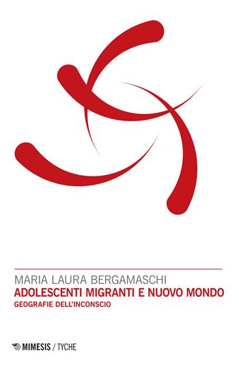 Adolescenti migranti e nuovo mondo. Geografie dell'inconscio - Bergamaschi - Libro Mimesis 2017, Tyche. Quaderni Irpa | Libraccio.it