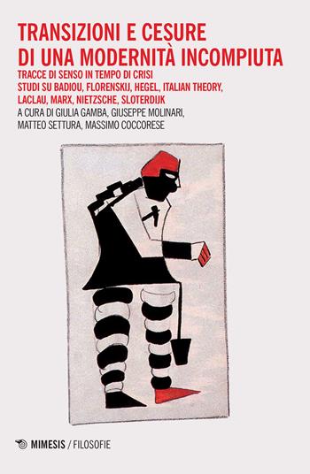 Transizioni e censure di una modernità incompiuta. Tracce di senso in tempo di crisi. Studi su Badiou, Florenskij, Hegel, Italian Theory, Laclau, Marx, Nietzsche, Sloterdijk  - Libro Mimesis 2017, Filosofie | Libraccio.it