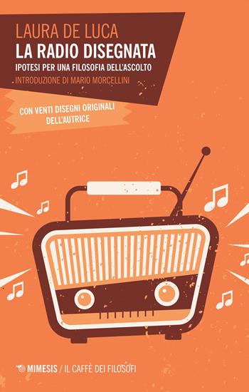 La radio disegnata. Ipotesi per una filosofia dell'ascolto - Laura De Luca - Libro Mimesis 2017, Il caffè dei filosofi | Libraccio.it