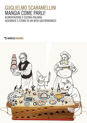 Mangia come parli! Alimentazione e cucina italiana: geografie e storie di un mito gastronomico - Guglielmo Scaramellini - Libro Mimesis 2017, Kosmos | Libraccio.it