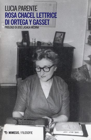 Rosa Chacel lettrice di Ortega y Gasset - Lucia Parente - Libro Mimesis 2018, Filosofie | Libraccio.it