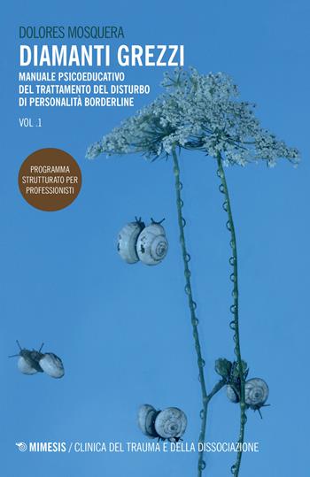 Diamanti grezzi. Vol. 1: Manuale psicoeducativo del trattamento del disturbo di personalità borderline. Programma strutturato per professionisti - Dolores Mosquera - Libro Mimesis 2017, Clinica del trauma e della dissociazione | Libraccio.it