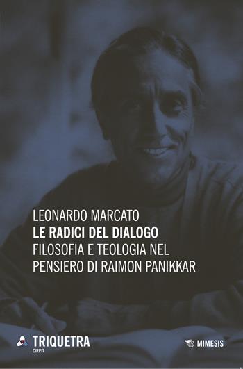 Le radici del dialogo. Filosofia e teologia di Raimon Panikkar - Leonardo Marcato - Libro Mimesis 2017, Triquetra Cirpit | Libraccio.it