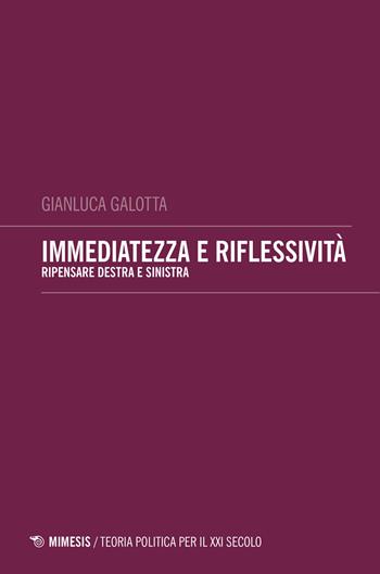 Immediatezza e riflessività. Pensare destra e sinistra - Gianluca Galotta - Libro Mimesis 2017, Teoria politica per il XXI secolo | Libraccio.it