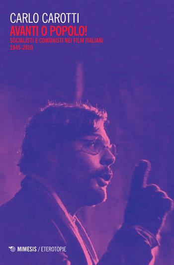 Avanti o popolo! Socialisti e comunisti nei film italiani 1945-2010 - Carlo Carotti - Libro Mimesis 2017, Eterotopie | Libraccio.it