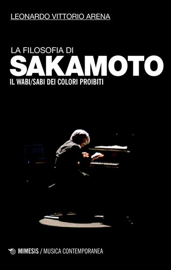La filosofia di Sakamoto. Il wabi/sabi dei colori proibiti - Leonardo Vittorio Arena - Libro Mimesis 2017, Musica contemporanea | Libraccio.it