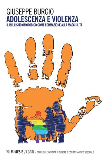 Adolescenza e violenza. Il bullismo omofobico come formazione alla maschilità - Giuseppe Burgio - Libro Mimesis 2017, LGBT. Studi sull'identità di genere e l'orientamento sessuale | Libraccio.it