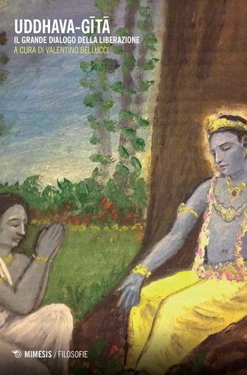 Uddhava-Gita. Il grande dialogo della liberazione  - Libro Mimesis 2017, Filosofie | Libraccio.it