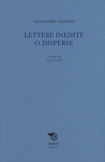 Lettere inedite o disperse - Alessandro Manzoni - Libro Mimesis 2018, Testi italiani commentati | Libraccio.it