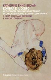 L'ombra e il corpo. Applicazioni cliniche delle teorie di Carl Gustav Jung e di Malcolm Brown