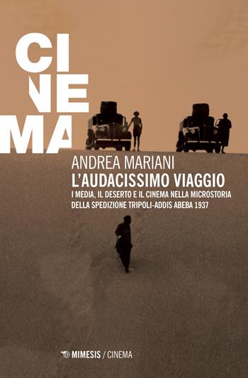 L' audacissimo viaggio. I media, il deserto e il cinema nella microstoria della spedizione Tripoli-Addis Abeba 1937 - Andrea Mariani - Libro Mimesis 2017, Mimesis-Cinema | Libraccio.it