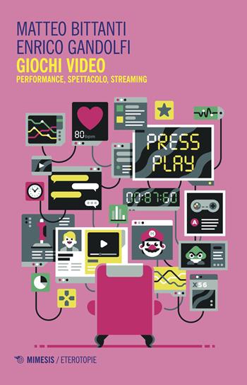 Giochi video. Performance, spettacolo, streaming - Marco Bittanti, Enrico Gandolfi - Libro Mimesis 2018, Eterotopie | Libraccio.it