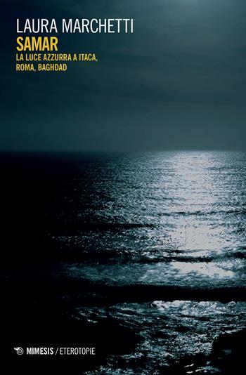 Samar. La luce azzurra a Itaca, Roma, Baghdad - Laura Marchetti - Libro Mimesis 2018, Eterotopie | Libraccio.it
