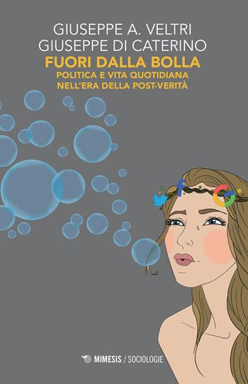 Fuori dalla bolla. Politica e vita quotidiana nell'era della post-verità - Giuseppe Veltri, Giuseppe Di Caterino - Libro Mimesis 2017, Sociologie | Libraccio.it