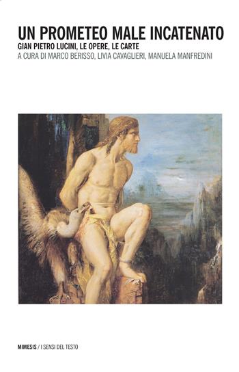 Un Prometeo male incatenato. Gian Pietro Lucini, le opere, le carte  - Libro Mimesis 2017, I sensi del testo | Libraccio.it