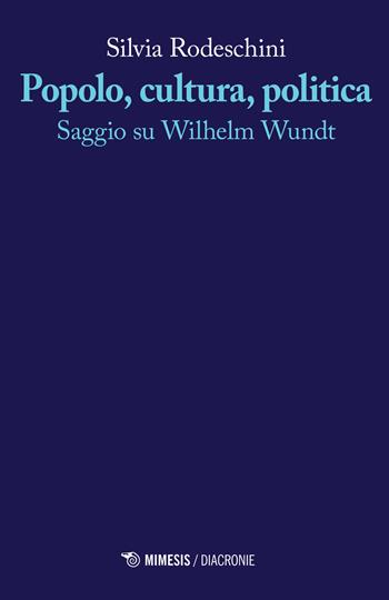 Popolo, cultura, politica. Saggio su Wilhelm Wundt - Silvia Rodeschini - Libro Mimesis 2021, Diacronie | Libraccio.it