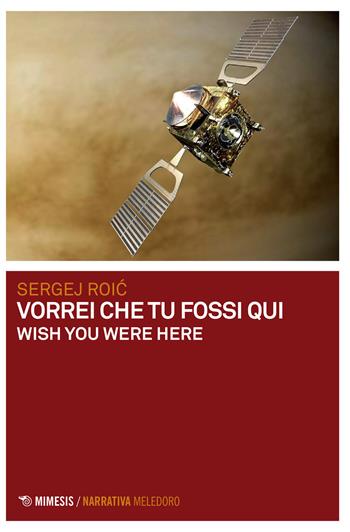 Vorrei che tu fossi qui. Wish you were here - Sergej Roic - Libro Mimesis 2017, Meledoro | Libraccio.it