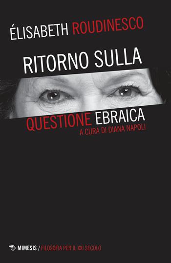 Ritorno sulla questione ebraica - Élisabeth Roudinesco - Libro Mimesis 2017, Filosofia per il XXI secolo | Libraccio.it