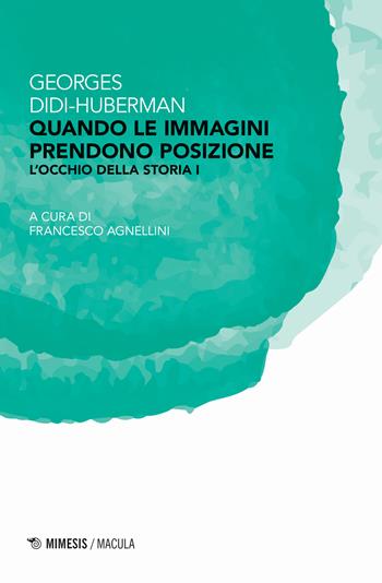 Quando le immagini prendono posizione. L'occhio della storia. Vol. 1 - Georges Didi-Huberman - Libro Mimesis 2018, Macula | Libraccio.it