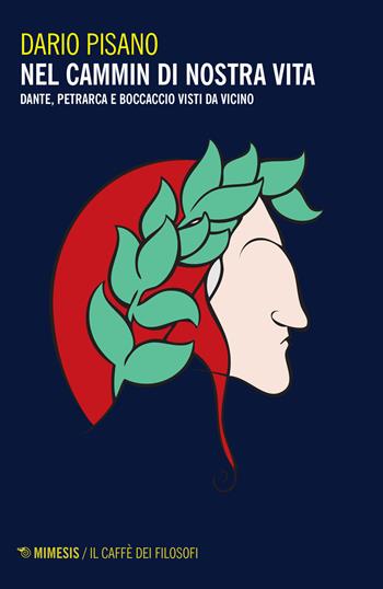 Nel cammin di nostra vita. Dante, Petrarca e Boccaccio visti da vicino - Dario Pisano - Libro Mimesis 2017, Il caffè dei filosofi | Libraccio.it