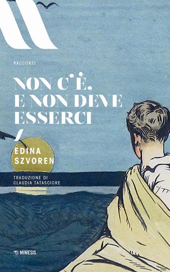Non c'è e non deve esserci - Edina Szvoren - Libro Mimesis 2017, Elit. European literature | Libraccio.it