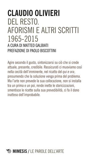 Del resto. Aforismi e altri scritti (1965-2015) - Claudio Olivieri - Libro Mimesis 2018, Mimesis. Le parole dell'arte | Libraccio.it