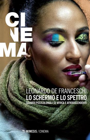 Lo schermo e lo spettro. Sguardi postcoloniali su Africa e afrodiscendenti - Leonardo De Franceschi - Libro Mimesis 2017, Mimesis-Cinema | Libraccio.it
