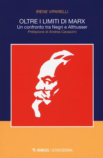Oltre i limiti di Marx. Un confronto tra Negri e Althusser - Irene Viparelli - Libro Mimesis 2018, Althusseriana | Libraccio.it