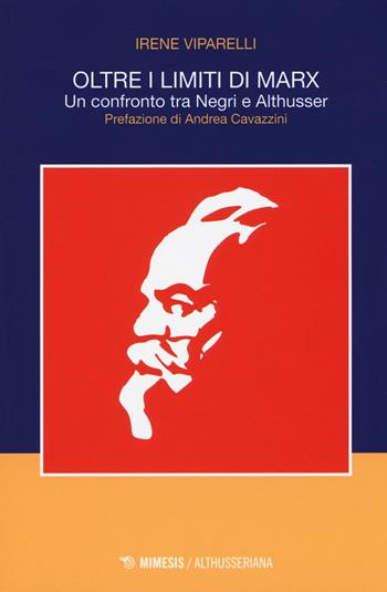 Oltre i limiti di Marx. Un confronto tra Negri e Althusser - Irene Viparelli - Libro Mimesis 2018, Althusseriana | Libraccio.it