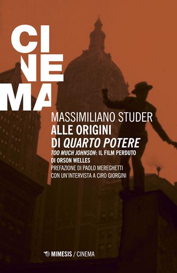 Alle origini di «Quarto potere». «Too much Johnson»: il film perduto di Orson Welles - Massimiliano Studer, Ciro Giorgini - Libro Mimesis 2018, Mimesis-Cinema | Libraccio.it