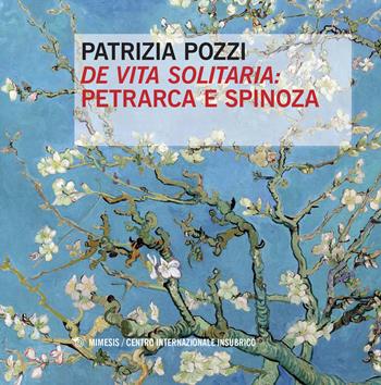 «De vita solitaria»: Petrarca e Spinoza - Patrizia Pozzi - Libro Mimesis 2017, Centro internazionale insubrico. Studi | Libraccio.it