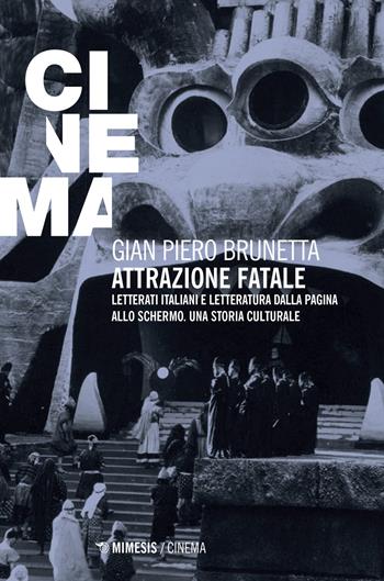 Attrazione fatale. Letterati italiani e letteratura dalla pagina allo schermo. Una storia culturale - Gian Piero Brunetta - Libro Mimesis 2017, Mimesis-Cinema | Libraccio.it