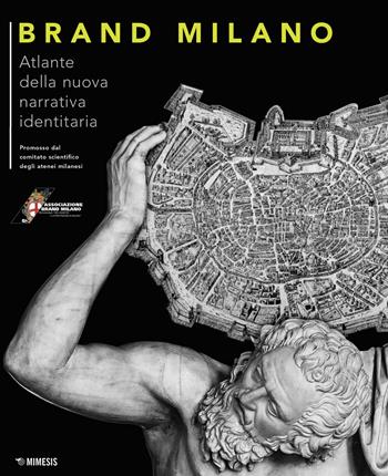 Brand Milano. Atlante della nuova narrativa identitaria  - Libro Mimesis 2017, Mimesis | Libraccio.it