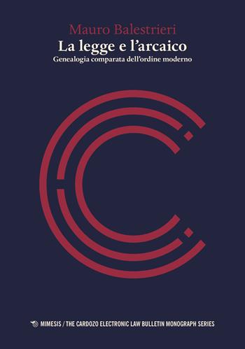 La legge e l'arcaico. Genealogia comparata dell'ordine moderno - Mauro Balestrieri - Libro Mimesis 2017, The cardozo electronic law bulletin monograph series | Libraccio.it