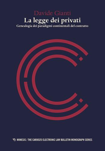 La legge dei privati. Genealogia dei paradigmi continentali del contratto - Davide Gianti - Libro Mimesis 2017, The cardozo electronic law bulletin monograph series | Libraccio.it