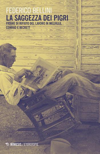 La saggezza dei pigri. Figure di rifiuto del lavoro in Melville, Conrad e Beckett - Federico Bellini - Libro Mimesis 2017, Eterotopie | Libraccio.it