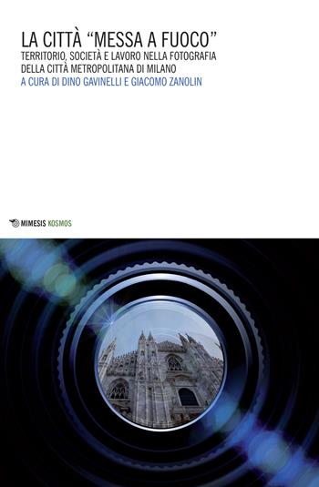 La città «messa a fuoco». Territorio, società e lavoro nella fotografia della città metropolitana di Milano  - Libro Mimesis 2017, Kosmos | Libraccio.it