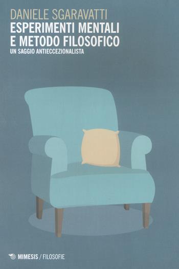 Esperimenti mentali e metodo filosofico. Un saggio antieccezionalista - Daniele Sgaravatti - Libro Mimesis 2018, Filosofie | Libraccio.it