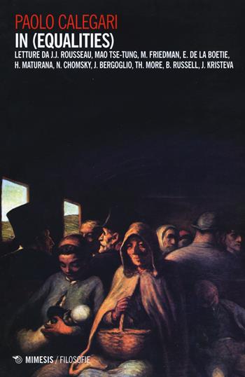 In (equalities). Letture da J.J. Rousseau, Mao Tse-tung, M. Friedman, E. De La Boetie, H. Maturana, N. Chomsky, J. Bergoglio, Th. More, B. Russell, J. Kristeva - Paolo Calegari - Libro Mimesis 2017, Filosofie | Libraccio.it