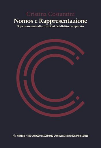 Nomos e rappresentazione. Ripensare metodi e funzioni del diritto comparato - Cristina Costantini - Libro Mimesis 2018, The cardozo electronic law bulletin monograph series | Libraccio.it