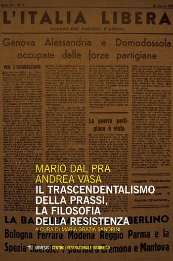 Il trascendentalismo della prassi, la filosofia della Resistenza - Mario Dal Pra, Andrea Vasa - Libro Mimesis 2017, Centro internazionale insubrico. Studi | Libraccio.it