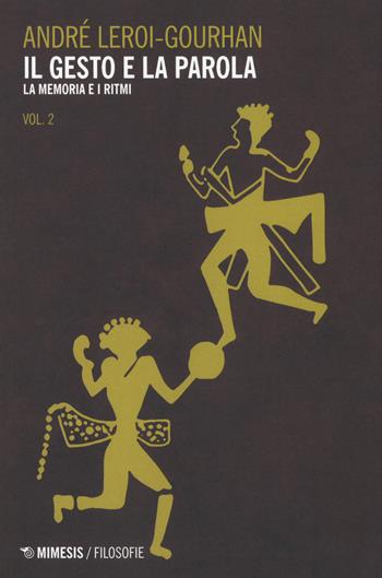 Il gesto e la parola. Vol. 2: memoria e i ritmi, La. - André Leroi Gourhan - Libro Mimesis 2018, Filosofie | Libraccio.it