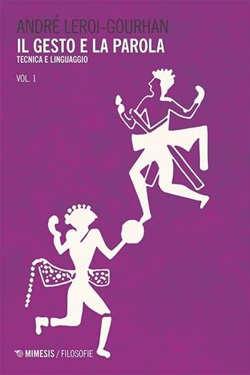 Il gesto e la parola. Vol. 1: Tecnica e linguaggio. - André Leroi Gourhan - Libro Mimesis 2018, Filosofie | Libraccio.it