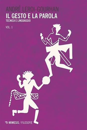 Il gesto e la parola. Vol. 1: Tecnica e linguaggio - André Leroi Gourhan - Libro Mimesis 2018, Filosofie | Libraccio.it