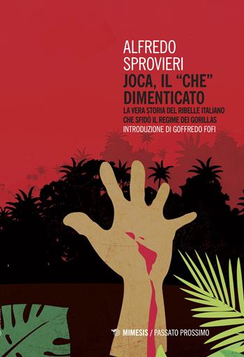 Joca, il «Che» dimenticato. La vera storia del ribelle italiano che sfidò il regime dei Gorillas - Alfredo Sprovieri - Libro Mimesis 2018, Passato prossimo | Libraccio.it