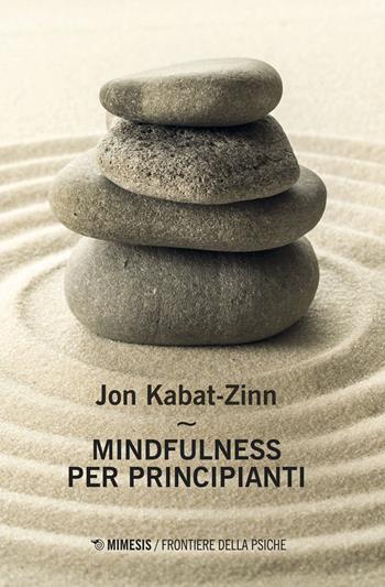 Mindfulness per principianti. Nuova ediz. Con Contenuto digitale per accesso online - Jon Kabat-Zinn - Libro Mimesis 2018, Frontiere della psiche | Libraccio.it
