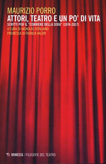 Attori, teatro e un po' di vita. Scritti per il «Corriere della sera» (1974-2017) - Maurizio Porro - Libro Mimesis 2018, Filosofie del teatro | Libraccio.it