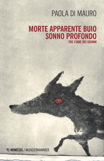 Morte apparente, buio, sonno profondo. Tre fiabe dei Grimm - Paola Di Mauro - Libro Mimesis 2018, Wunderkammer. Caleidoscopi | Libraccio.it