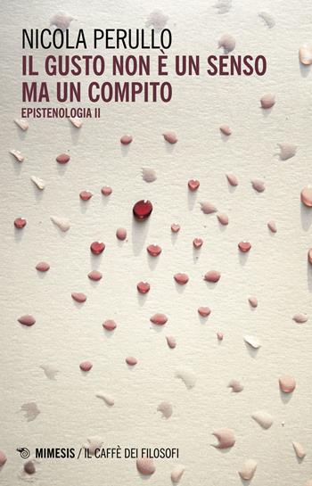 Il gusto non è un senso ma un compito. Epistenologia. Vol. 2 - Nicola Perullo - Libro Mimesis 2018, Il caffè dei filosofi | Libraccio.it