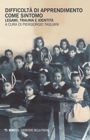 Difficoltà di apprendimento come sintomo. Legami, traumi e identità  - Libro Mimesis 2018, Frontiere della psiche | Libraccio.it